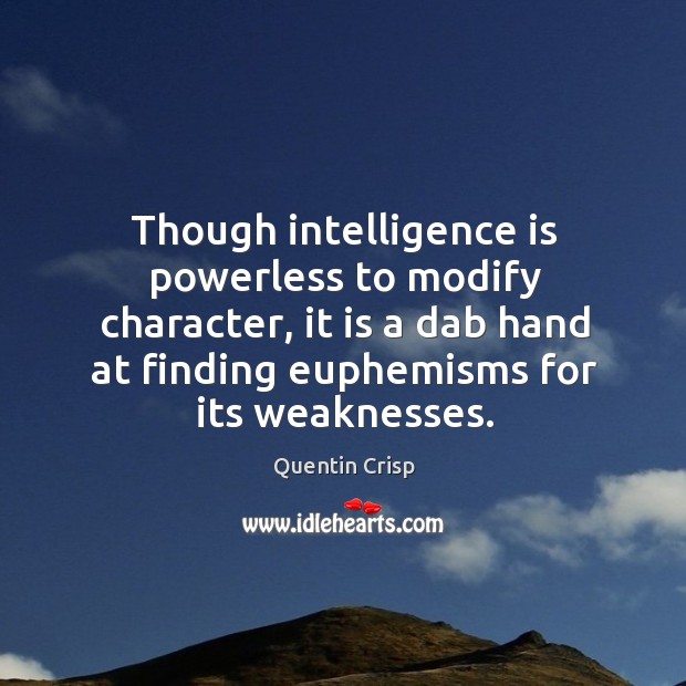 Though intelligence is powerless to modify character, it is a dab hand at finding euphemisms for its weaknesses. Image