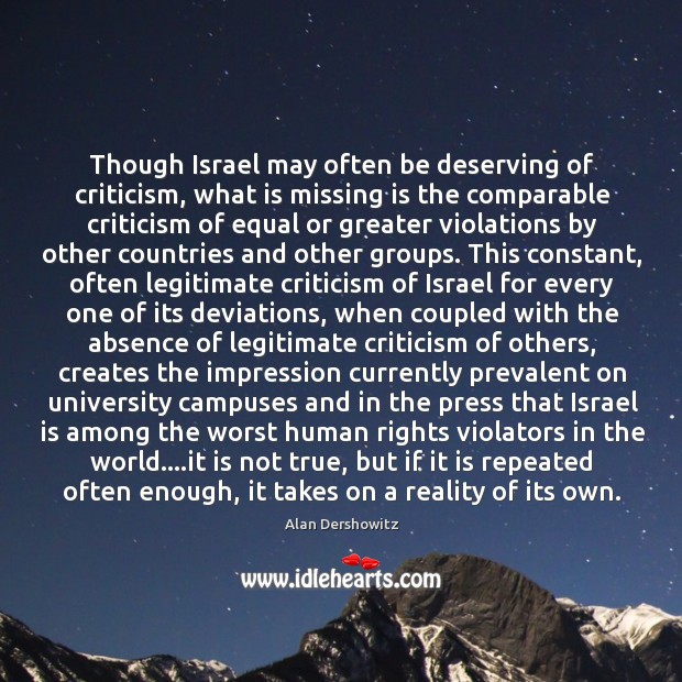 Though Israel may often be deserving of criticism, what is missing is Alan Dershowitz Picture Quote
