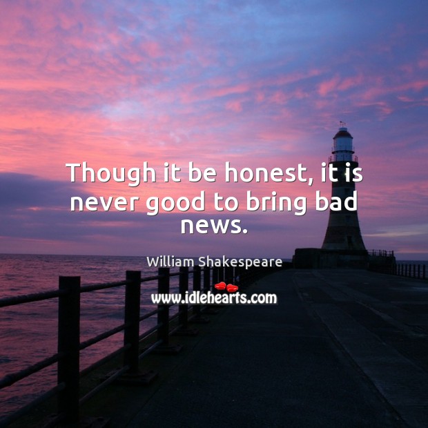 Though it be honest, it is never good to bring bad news. William Shakespeare Picture Quote