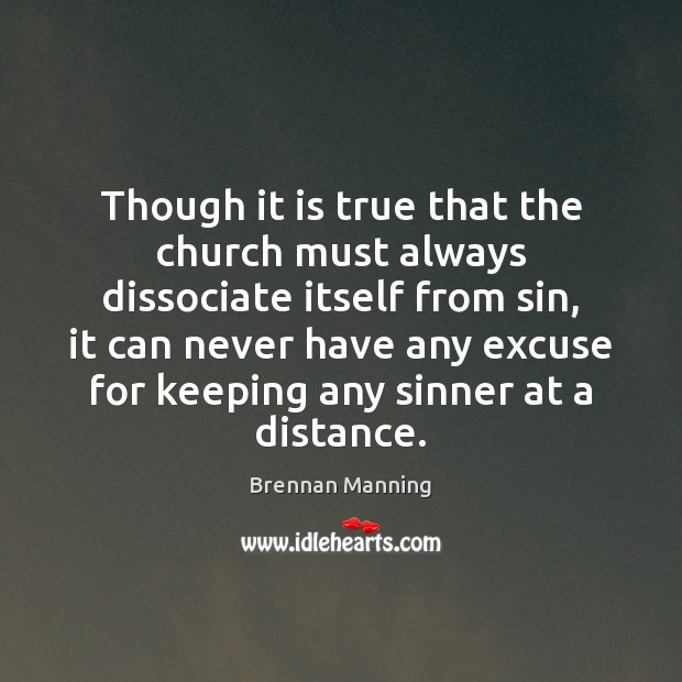 Though it is true that the church must always dissociate itself from Brennan Manning Picture Quote