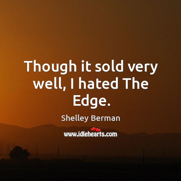 Though it sold very well, I hated the edge. Shelley Berman Picture Quote