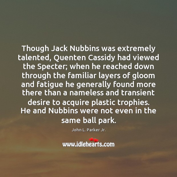 Though Jack Nubbins was extremely talented, Quenten Cassidy had viewed the Specter; Image