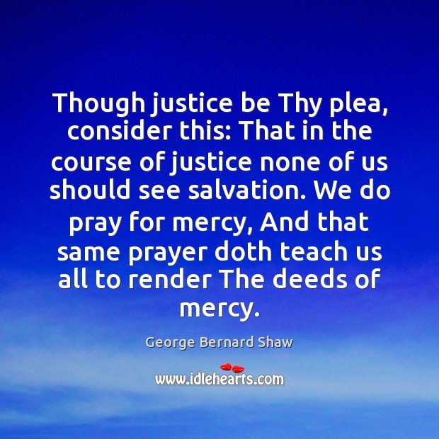 Though justice be Thy plea, consider this: That in the course of George Bernard Shaw Picture Quote