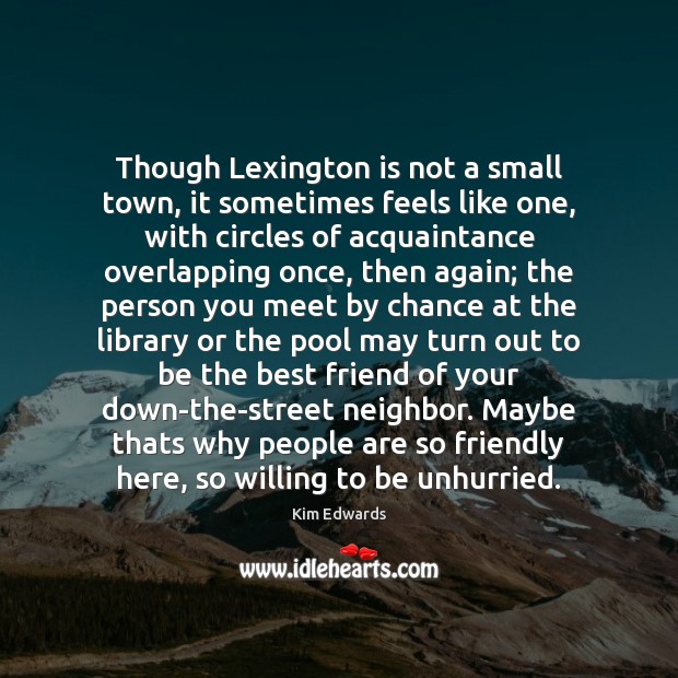 Though Lexington is not a small town, it sometimes feels like one, Kim Edwards Picture Quote