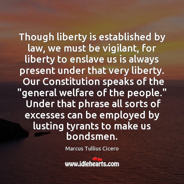 Though liberty is established by law, we must be vigilant, for liberty Marcus Tullius Cicero Picture Quote