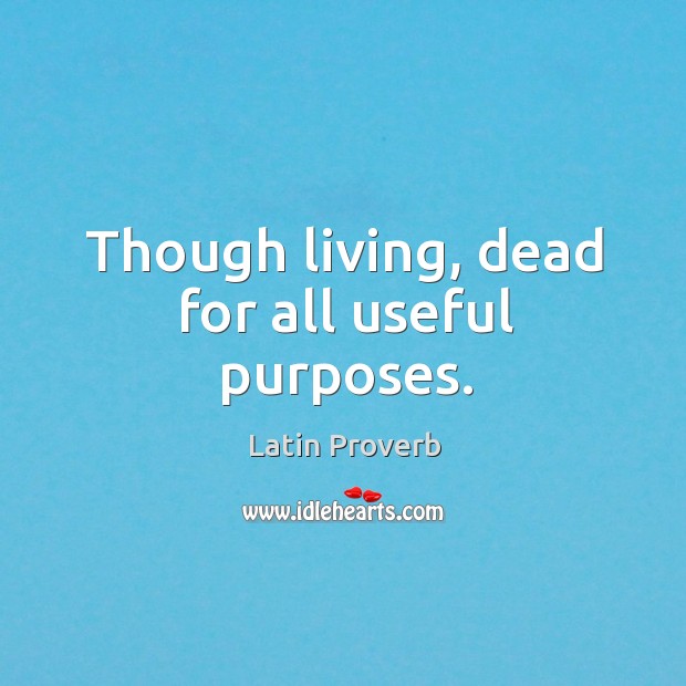 Though living, dead for all useful purposes. Latin Proverbs Image