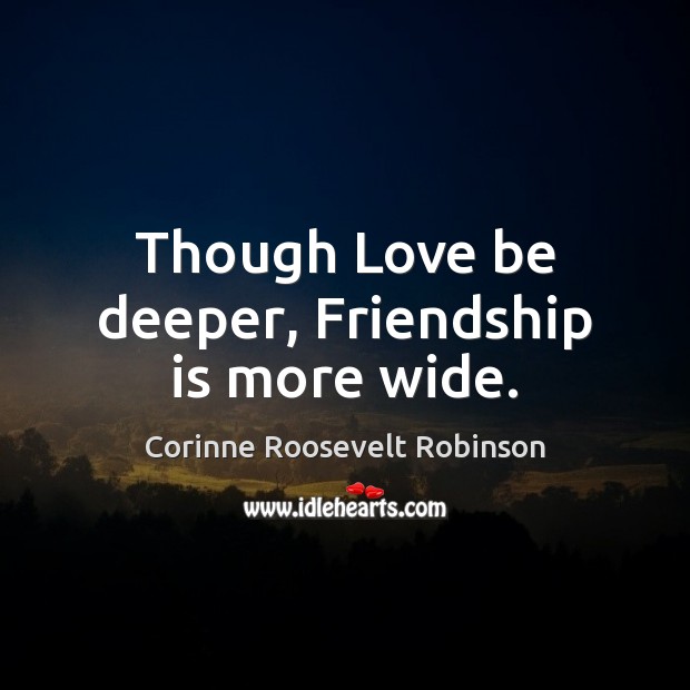 Though Love be deeper, Friendship is more wide. Image