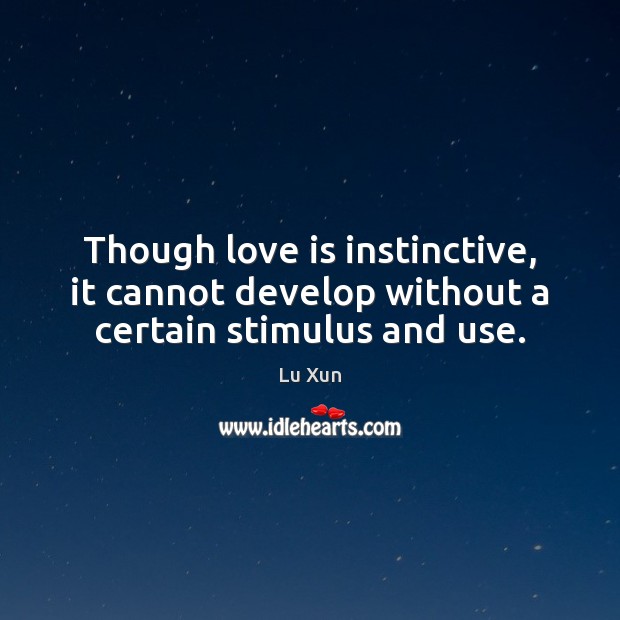 Though love is instinctive, it cannot develop without a certain stimulus and use. Image