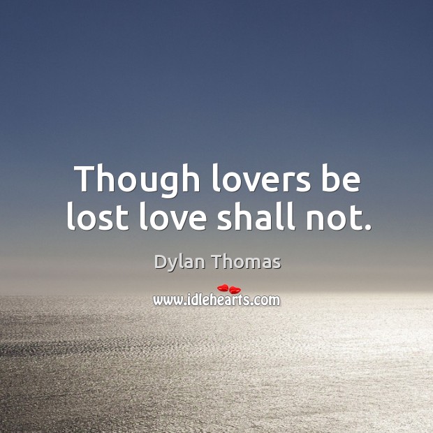 Though lovers be lost love shall not. Lost Love Quotes Image
