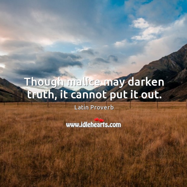 Though malice may darken truth, it cannot put it out. Latin Proverbs Image