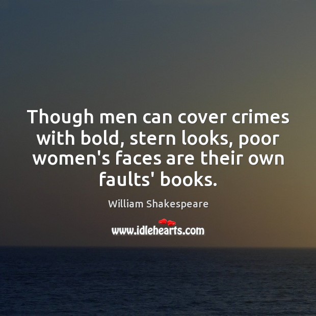 Though men can cover crimes with bold, stern looks, poor women’s faces William Shakespeare Picture Quote