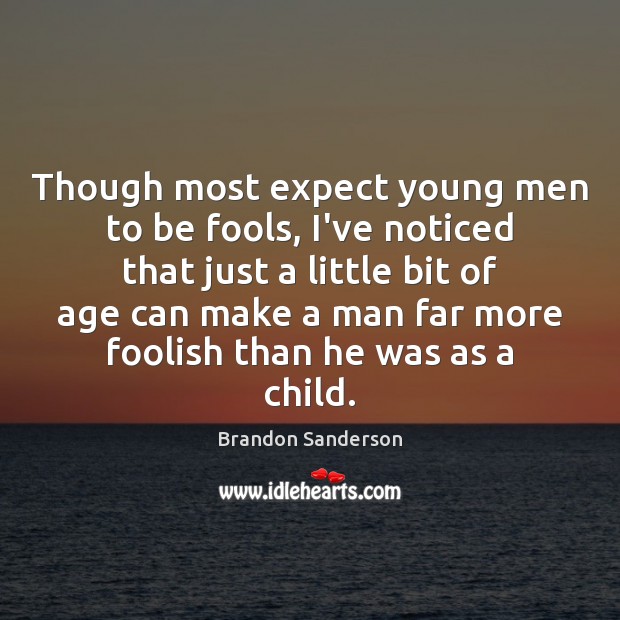 Though most expect young men to be fools, I’ve noticed that just Brandon Sanderson Picture Quote
