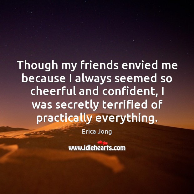 Though my friends envied me because I always seemed so cheerful and Erica Jong Picture Quote