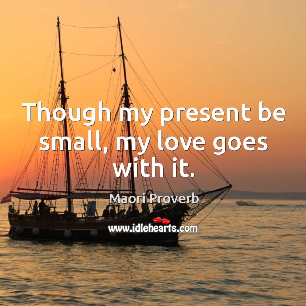 Though my present be small, my love goes with it. Maori Proverbs Image