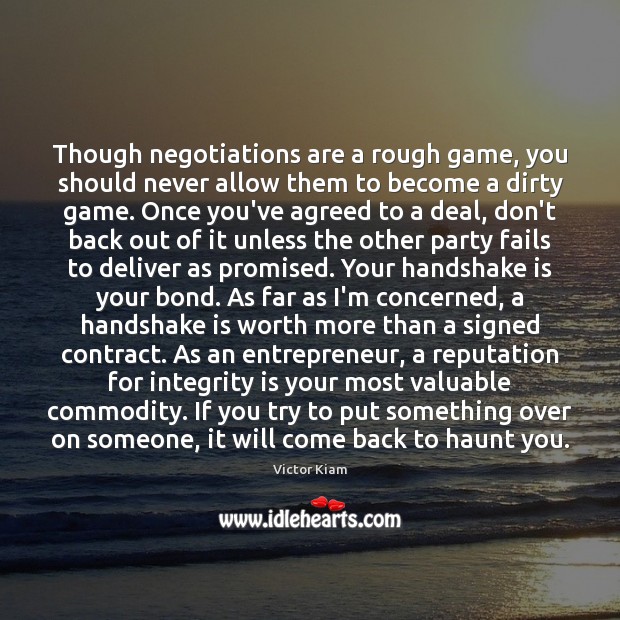Though negotiations are a rough game, you should never allow them to Integrity Quotes Image