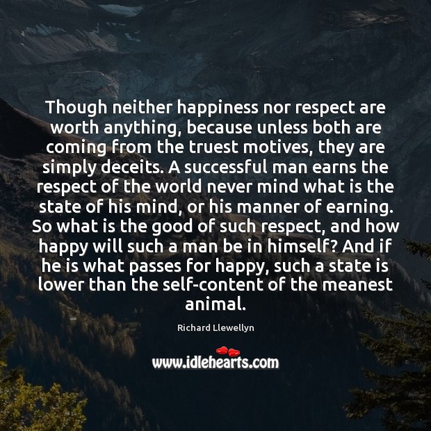 Though neither happiness nor respect are worth anything, because unless both are Richard Llewellyn Picture Quote