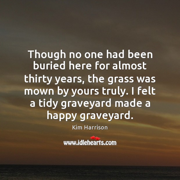 Though no one had been buried here for almost thirty years, the Kim Harrison Picture Quote