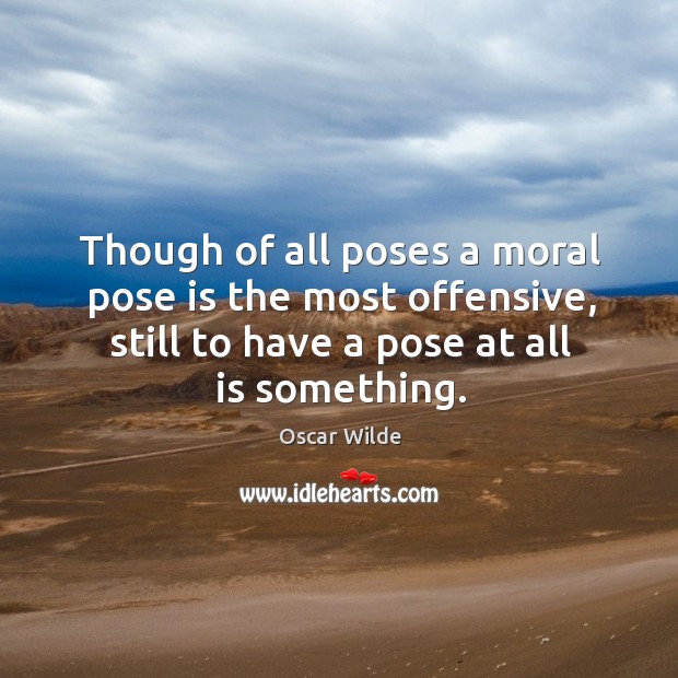Though of all poses a moral pose is the most offensive, still Image