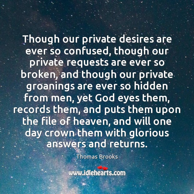 Though our private desires are ever so confused, though our private requests Thomas Brooks Picture Quote