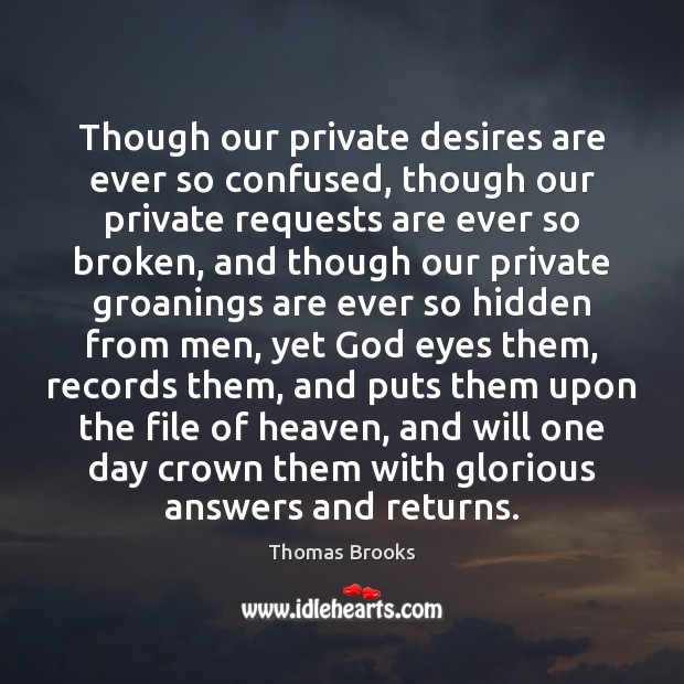 Though our private desires are ever so confused, though our private requests Thomas Brooks Picture Quote