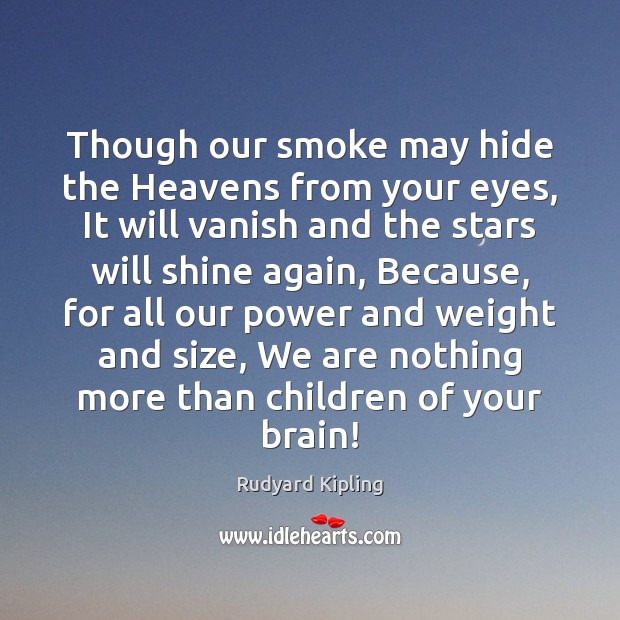 Though our smoke may hide the Heavens from your eyes, It will Rudyard Kipling Picture Quote