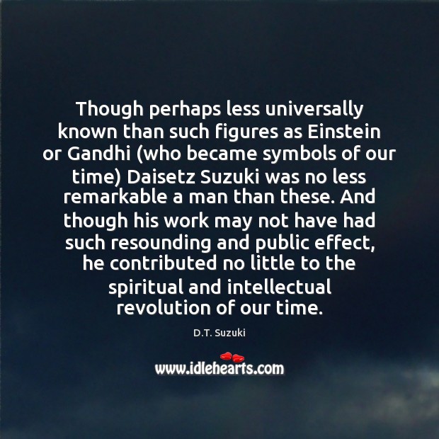 Though perhaps less universally known than such figures as Einstein or Gandhi ( D.T. Suzuki Picture Quote