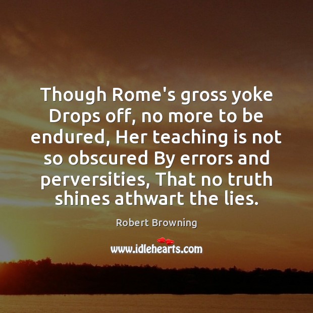 Though Rome’s gross yoke Drops off, no more to be endured, Her Teaching Quotes Image