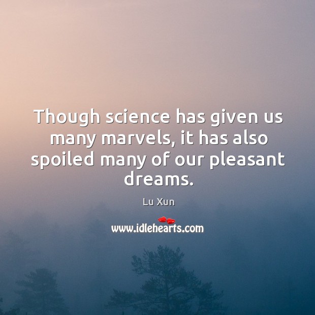 Though science has given us many marvels, it has also spoiled many of our pleasant dreams. Image