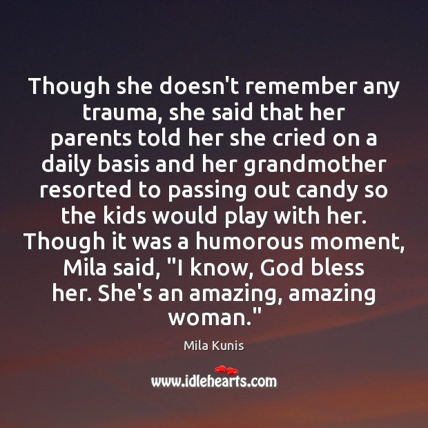 Though she doesn’t remember any trauma, she said that her parents told Mila Kunis Picture Quote