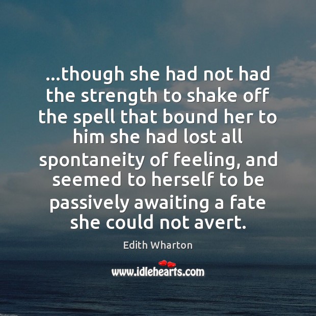 …though she had not had the strength to shake off the spell Edith Wharton Picture Quote