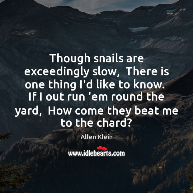 Though snails are exceedingly slow,  There is one thing I’d like to Allen Klein Picture Quote