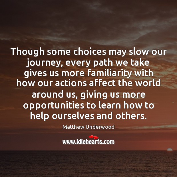 Though some choices may slow our journey, every path we take gives Matthew Underwood Picture Quote
