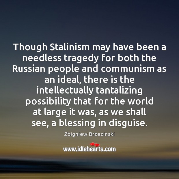 Though Stalinism may have been a needless tragedy for both the Russian Zbigniew Brzezinski Picture Quote