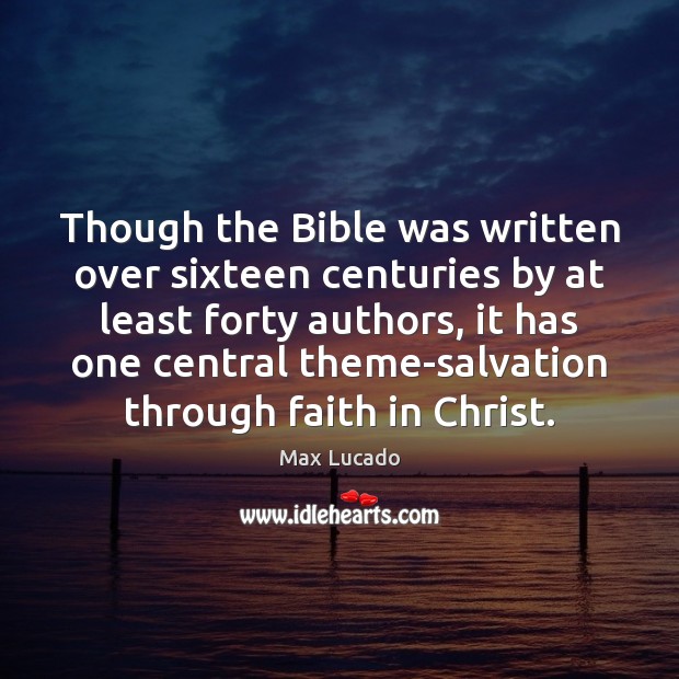 Though the Bible was written over sixteen centuries by at least forty Max Lucado Picture Quote