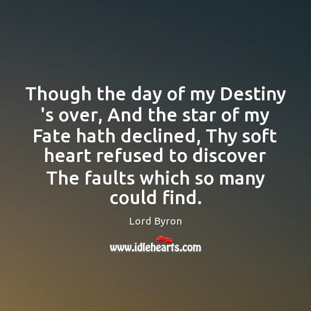 Though the day of my Destiny ‘s over, And the star of Lord Byron Picture Quote