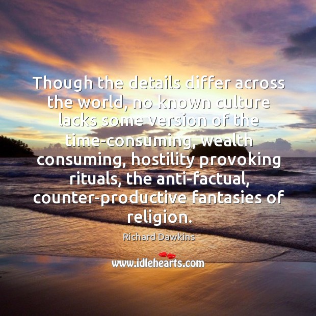 Though the details differ across the world, no known culture lacks some Richard Dawkins Picture Quote
