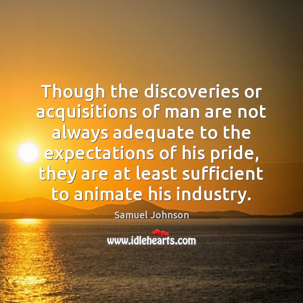 Though the discoveries or acquisitions of man are not always adequate to Samuel Johnson Picture Quote