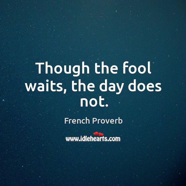 Though the fool waits, the day does not. French Proverbs Image