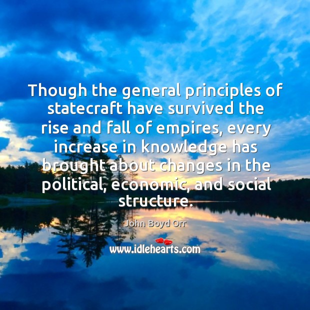 Though the general principles of statecraft have survived the rise and fall of empires John Boyd Orr Picture Quote