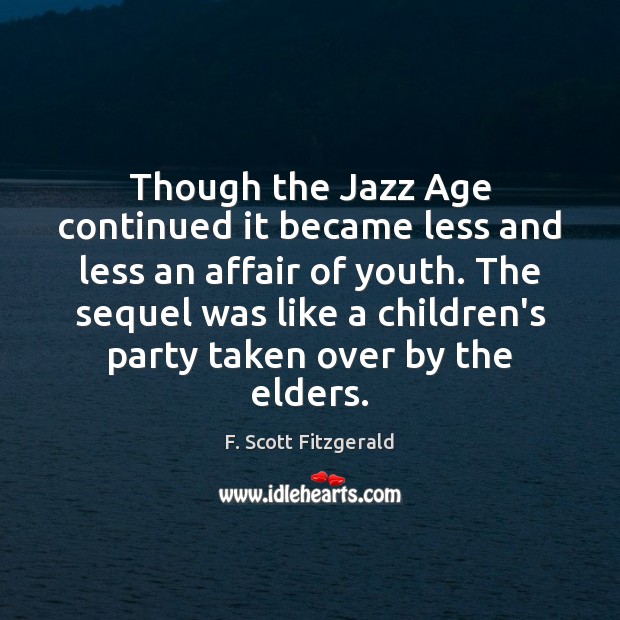 Though the Jazz Age continued it became less and less an affair F. Scott Fitzgerald Picture Quote