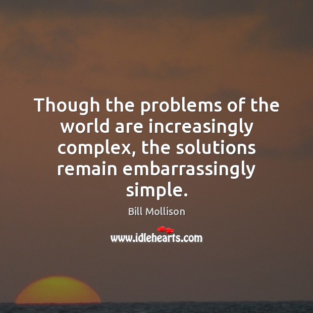 Though the problems of the world are increasingly complex, the solutions remain Bill Mollison Picture Quote