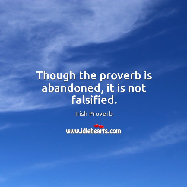 Though the proverb is abandoned, it is not falsified. Irish Proverbs Image