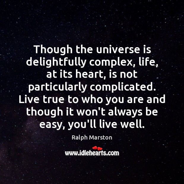 Though the universe is delightfully complex, life, at its heart, is not Ralph Marston Picture Quote
