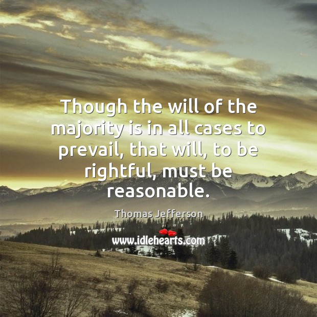 Though the will of the majority is in all cases to prevail, Thomas Jefferson Picture Quote