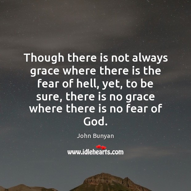 Though there is not always grace where there is the fear of John Bunyan Picture Quote