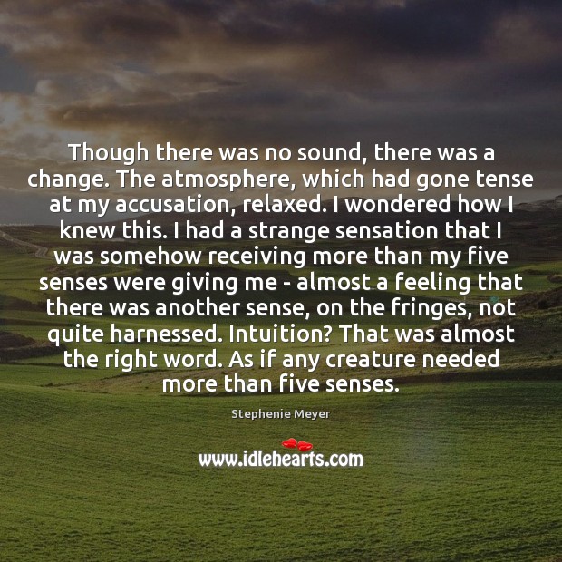 Though there was no sound, there was a change. The atmosphere, which Stephenie Meyer Picture Quote