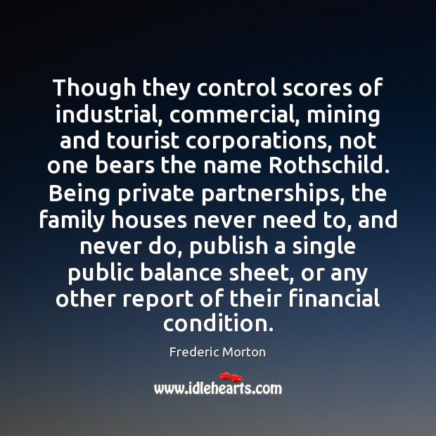 Though they control scores of industrial, commercial, mining and tourist corporations, not Frederic Morton Picture Quote