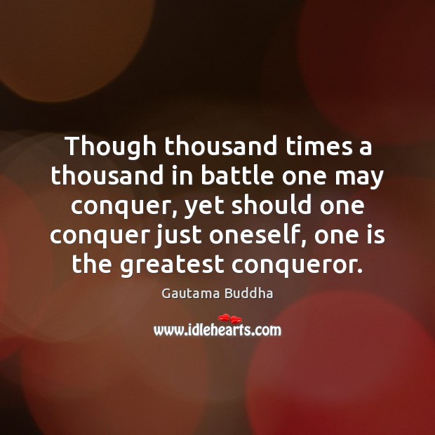 Though thousand times a thousand in battle one may conquer, yet should Gautama Buddha Picture Quote