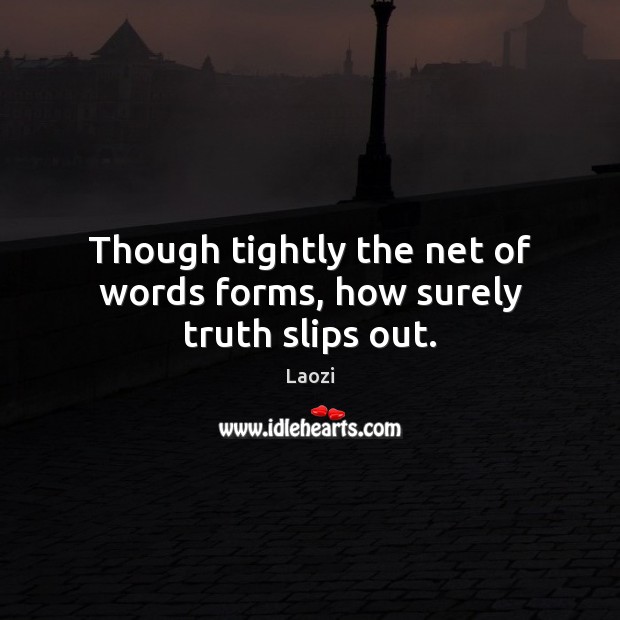 Though tightly the net of words forms, how surely truth slips out. Laozi Picture Quote