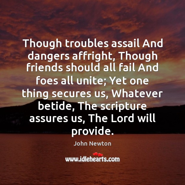 Though troubles assail And dangers affright, Though friends should all fail And John Newton Picture Quote